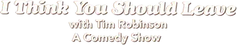 I Think You Should Leave with Tim Robinson - Logo