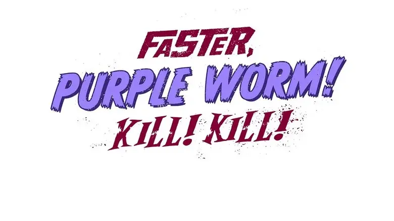 Faster, Purple Worm! Kill! Kill! - Fondo
