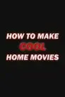 How to Make Cool Home Movies