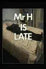 Mr. H Is Late