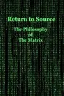 Return to Source: The Philosophy of The Matrix
