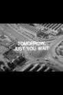 Tomorrow, Just You Wait