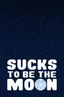 Sucks to Be the Moon