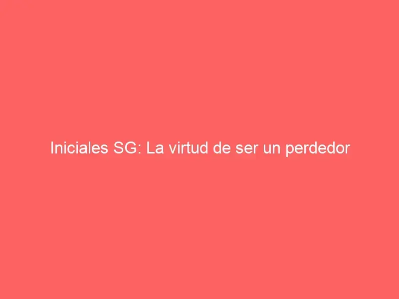 Iniciales SG: La virtud de ser un perdedor