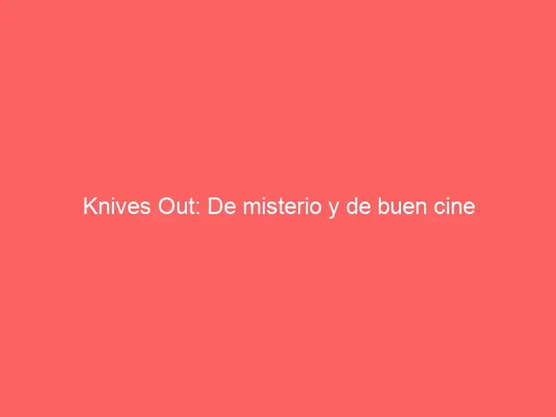 Knives Out: De misterio y de buen cine