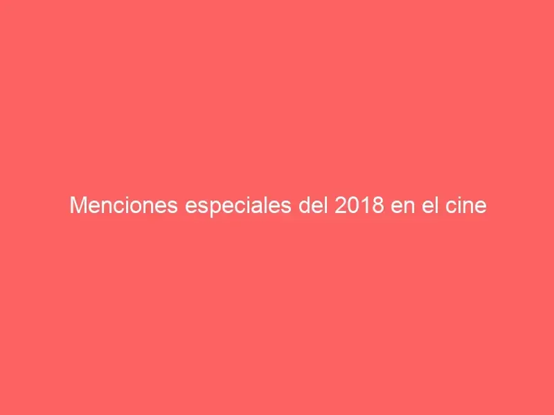 Menciones especiales del 2018 en el cine