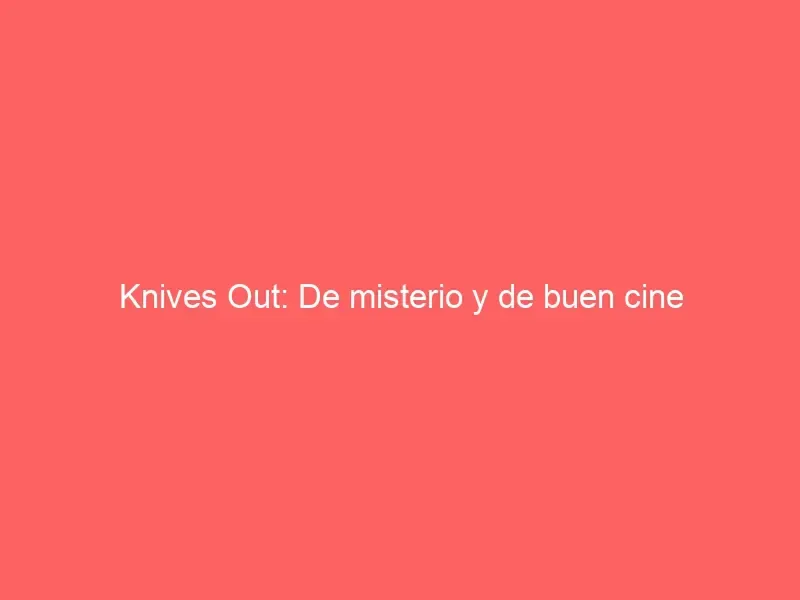 Knives Out: De misterio y de buen cine